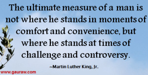 ... at times of challenges and controversy. ~Martin Luther King, Jr