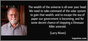 The wealth of the universe is all over your head. We need to take ...