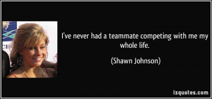 ve never had a teammate competing with me my whole life. - Shawn ...