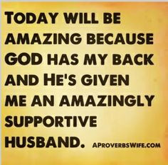Husband Quote: Today will amazing because God has my back and He has ...