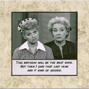 ... But then I said that last year and it kind of sucked - Lucy and Ethel