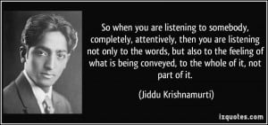 to somebody, completely, attentively, then you are listening not ...