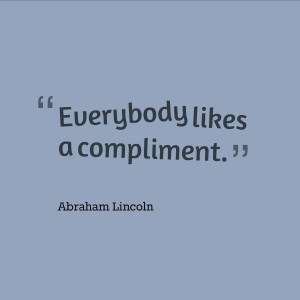 Everybody likes a compliment.