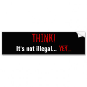 Think! It's not illegal... Yet... Bumper Stickers