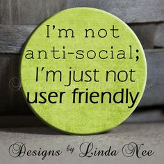 not antisocial I'm just not user by DesignsbyLindaNeeToo