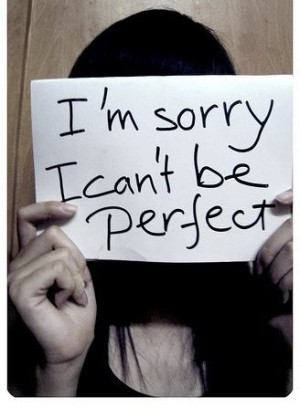Im Sorry i cant be perfect