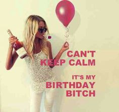 ... queen bitch its my birthday quot cant keep calm its my birthday thing