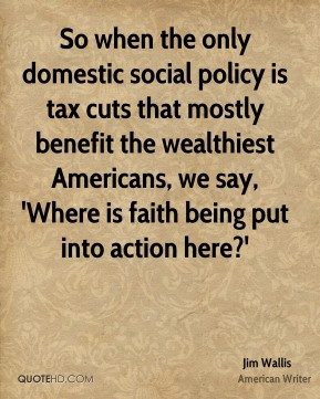 Jim Wallis - So when the only domestic social policy is tax cuts that ...