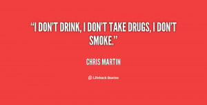 don't drink, I don't take drugs, I don't smoke.”