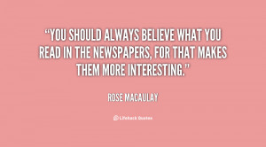 You should always believe what you read in the newspapers, for that ...