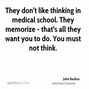 They don't like thinking in medical school. They memorize - that's all ...