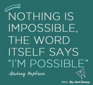 Nothing is impossible, the word itselfs says 
