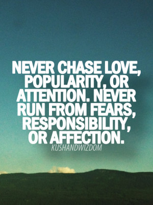 never-chase-love-popularity-or-attention-never-run-from-fears ...