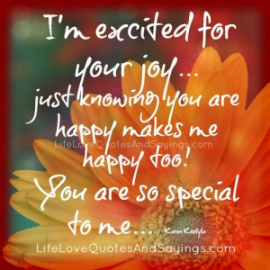 ... happy makes me happy too! You are so special to me… ~Karen Kostyla