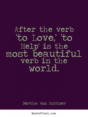 Bertha Von Suttner picture quote - After the verb 'to love,' 'to help ...