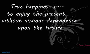 ... the Present,without anxious dependence upon the Future ~ Future Quote