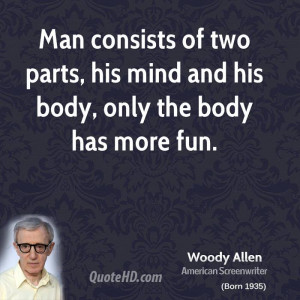 Man consists of two parts, his mind and his body, only the body has ...