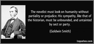 The novelist must look on humanity without partiality or prejudice ...