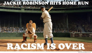 The movie 42 summed up… Jackie Robinson hits home run…