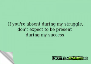 If you're absent during my struggle, don't expect to be present during ...