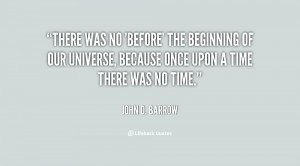 There was no 'before' the beginning of our universe, because once upon ...