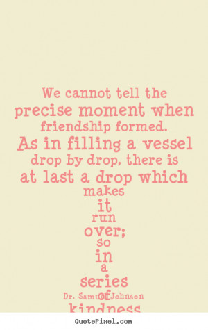 ... moment when friendship formed. as in filling.. - Friendship quotes