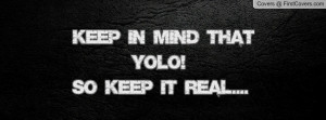 keep in mind that yolo!so keep it real.... , Pictures
