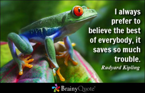 ... the best of everybody, it saves so much trouble. - Rudyard Kipling