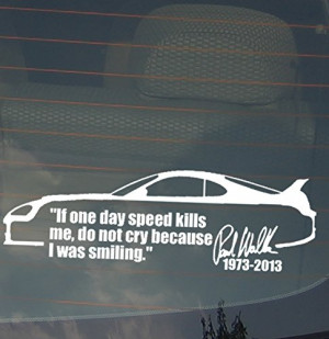 Amazon.com: Paul Walker Quote : If One Day Speed Kills Me Don't ...