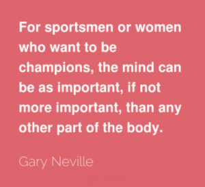 For sportsmen or women who want to be champions, the mind can be as ...