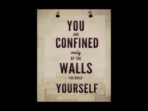 you are confined only by the walls you build yourself