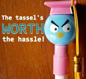 http://quotespictures.com/good-graduation-quotes-the-tassels-worth-the ...