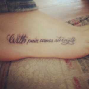 Tattoo :) quote. With pain comes strength