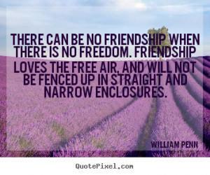 Quotes about friendship - There can be no friendship when there is no ...