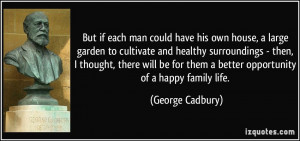 But if each man could have his own house, a large garden to cultivate ...