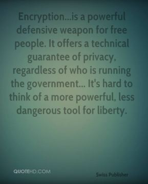 Encryption...is a powerful defensive weapon for free people. It offers ...