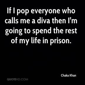 If I pop everyone who calls me a diva then I'm going to spend the rest ...