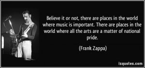 ... world where all the arts are a matter of national pride. - Frank Zappa