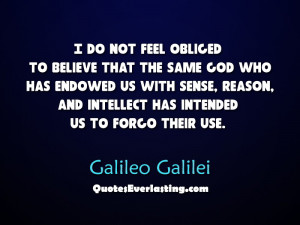 do not feel obliged to believe that the same God who has endowed us ...