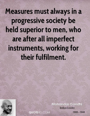 Measures must always in a progressive society be held superior to men ...