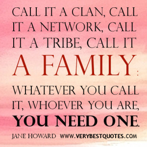 Call it a clan, call it a network, call it a tribe, call it a family: