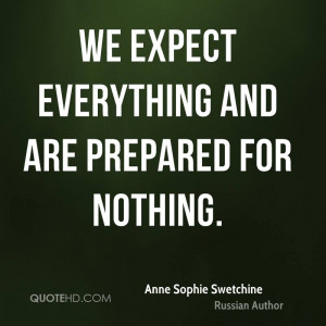 We expect everything and are prepared for nothing.