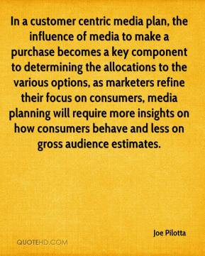 Joe Pilotta - In a customer centric media plan, the influence of media ...