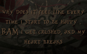 why does it feel like every time i start to be happy . BAM i get ...