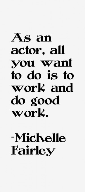 As an actor all you want to do is to work and do good work