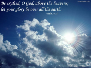 ... God,above the heavens,let your glory be over all the Earth ~ God Quote