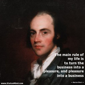 The main rule of my life is to turn the business into a pleasure, and ...