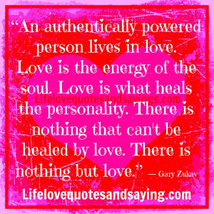 An authentically powered person lives in love. Love is the energy of ...