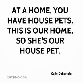 home you have house pets This is our home so she 39 s our house pet