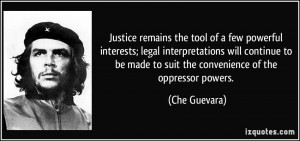 ... be made to suit the convenience of the oppressor powers. - Che Guevara